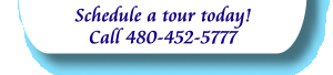 Call 480-452-5777 to schedule a tour!